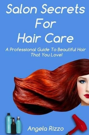 Salon Secrets For Hair Care by Angela Rizzo 9781505512939