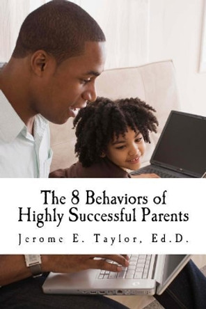 The 8 Behaviors of Highly Successful Parents by Jerome Ernest Taylor Ed D 9781535461115