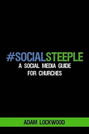 #SocialSteeple: A Social Media Guide for Churches by Adam Lockwood 9781535482998