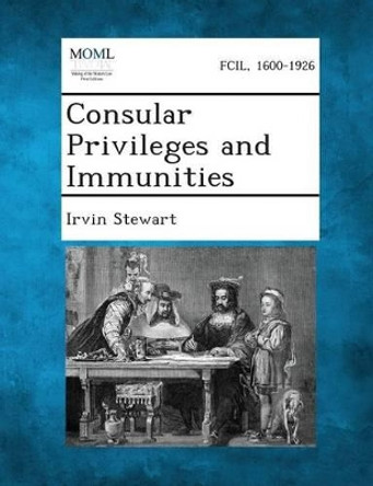 Consular Privileges and Immunities by Irvin Stewart 9781287342830