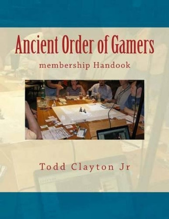 Ancient Order of Gamers: membership Handook by Todd M Clayton Jr 9781534818781