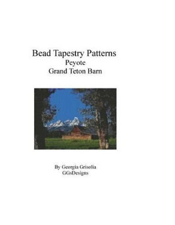 Bead Tapestry Patterns Peyote Grand Teton Barn by Georgia Grisolia 9781534874121