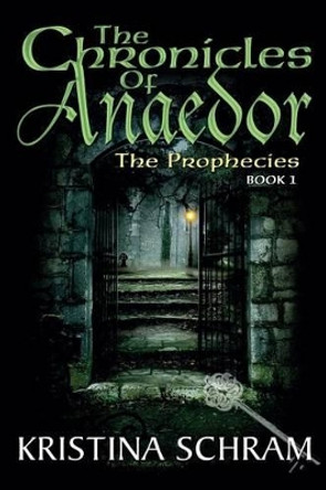 The Chronicles of Anaedor: The Prophecies: Book One by Kristina Schram 9781939397157