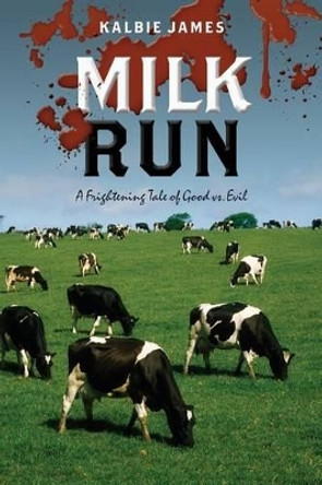 Milk Run: A Frightening Tale of Good vs. Evil by Kalbie James 9781534987647