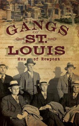 Gangs of St. Louis: Men of Respect by Daniel Waugh 9781540204714
