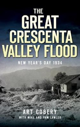 The Great Crescenta Valley Flood: New Year's Day 1934 by Art Cobery 9781540230966