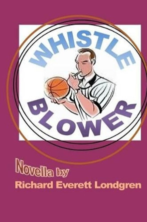 Whistle-Blower by Richard Everett Londgren 9781535279673