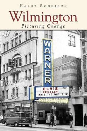 Wilmington: Picturing Change by Harry Rogerson 9781540218667