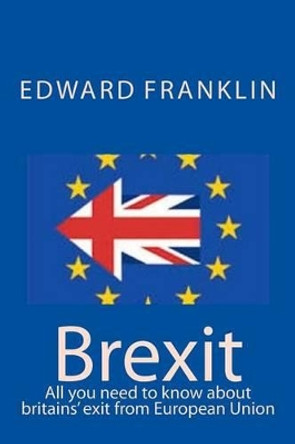 Brexit: All you need to know about britains' exit from European Union by Edward Franklin 9781535329590