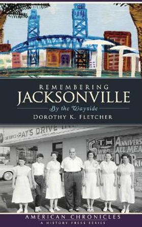 Remembering Jacksonville: By the Wayside by Dorothy K Fletcher 9781540220592
