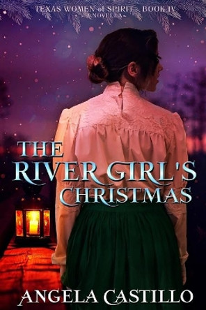 The River Girl's Christmas: Texas Women of Spirit Book 4 by Angela Castillo 9781535358644