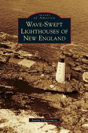 Wave-Swept Lighthouses of New England by Jeremy D'Entremont 9781540233981