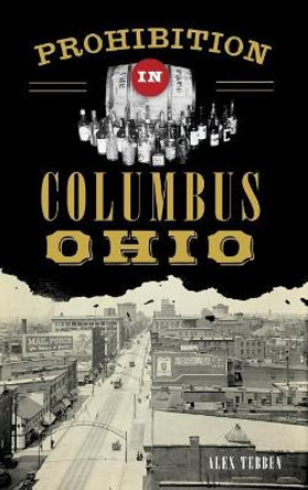 Prohibition in Columbus, Ohio by Alexander Tebben 9781540226365