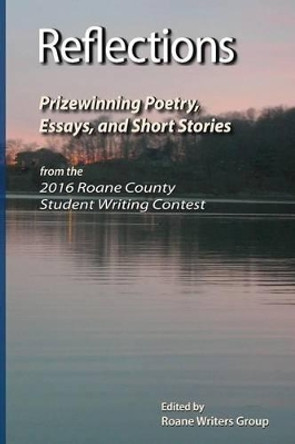 Reflections - Prizewinning Poetry, Essays and Short Stories: From the Seventh Annual RoAne County Student Writing Contest 2015-2016 by RoAne Writers Group 9781532862670