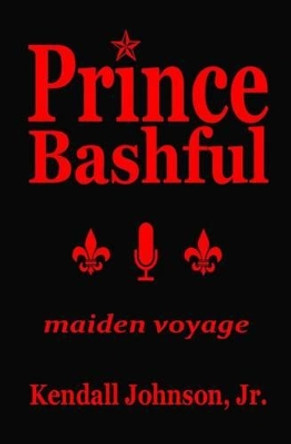 Prince Bashful: maiden voyage by Kendall Johnson Jr 9781530018413