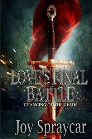 Love's Final Battle: Changing of the Glads by Joy Spraycar 9781515114512