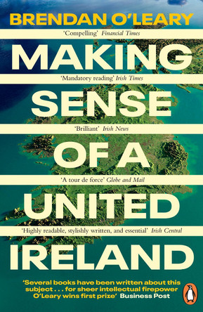Making Sense of a United Ireland: Should it happen? How might it happen? by Brendan O'Leary 9780241995778