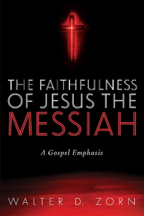 The Faithfulness of Jesus the Messiah by Walter D Zorn 9781725283145