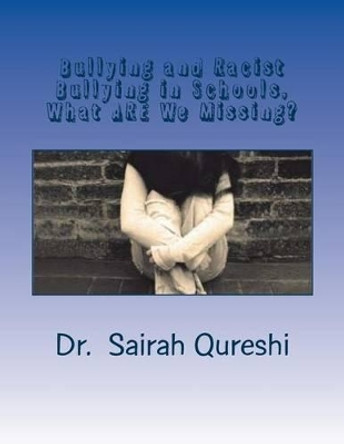 Bullying and Racist Bullying in Schools, What ARE We Missing? by Sairah Qureshi 9781532759833