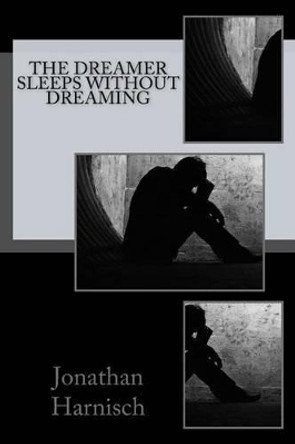 The Dreamer Sleeps Without Dreaming by Jonathan Harnisch 9781532800108