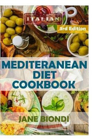 Mediterranean Diet Cookbook: Italian Cookbook, Mediterranean Cookbook, Mediterranean Diet for Beginners, Mediterranean Diet, Mediterranean Diet Recipes, Mediterranean Diet for Weight Loss by Jane Biondi 9781532843228
