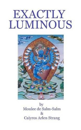 Exactly Luminous: The erotic spiritual poems of the 6th Dalai Lama, Tsanyang Gyatso by Caiyros Arlen Strang 9781532856211