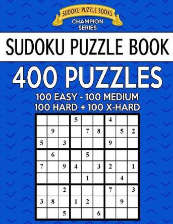 Sudoku Puzzle Book, 400 Puzzles, 100 Easy, 100 Medium, 100 Hard and 100 Extra Hard: Improve Your Game With This Four Level Book by Sudoku Puzzle Books 9781546811435