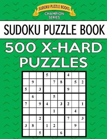 Sudoku Puzzle Book, 500 Extra Hard Puzzles: Single Difficulty Level For No Wasted Puzzles by Sudoku Puzzle Books 9781546812296