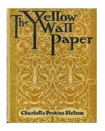 The Yellow Wallpaper by Charlotte Perkins Gilman 9781530385218