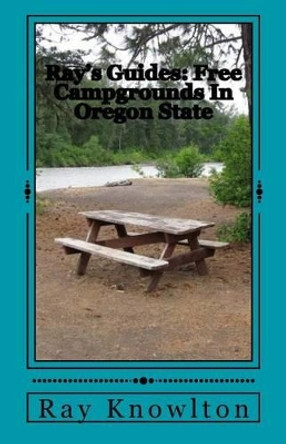 Ray's Guides: Free Campgrounds In Oregon State by Ray Knowlton 9781502457332