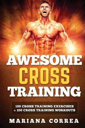Awesome Cross Training: 100 Cross Training Exercises + 100 Cross Training Workouts by Mariana Correa 9781540451439