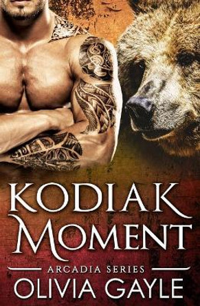 Kodiak Moment: An Alpha Werebear Shifter Paranormal Romance by Olivia Gayle 9781530391141