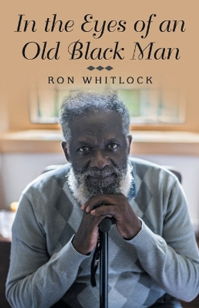 In the Eyes of an Old Black Man by Ron Whitlock 9781665739665