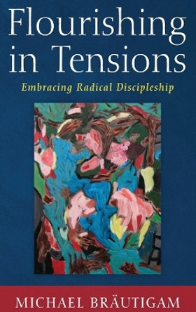 Flourishing in Tensions by Michael Bräutigam 9781666792225