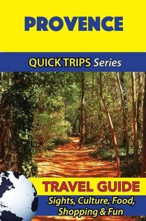 Provence Travel Guide (Quick Trips Series): Sights, Culture, Food, Shopping & Fun by Crystal Stewart 9781532966590