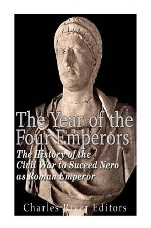 The Year of the Four Emperors: The History of the Civil War to Succeed Nero as Emperor of Rome by Charles River Editors 9781530442522