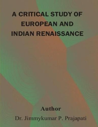 A critical study of European and Indian renaissance by Jimmy Prajapati 9781508949862