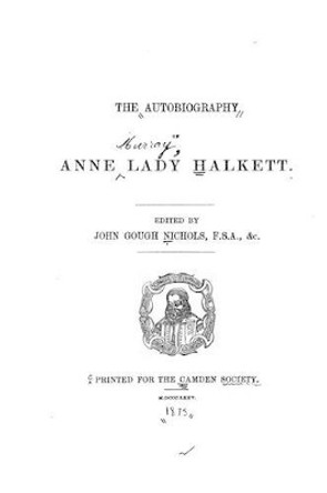 The Autobiography of Anne Lady Halkett by Anne Lady Halkett 9781530539109