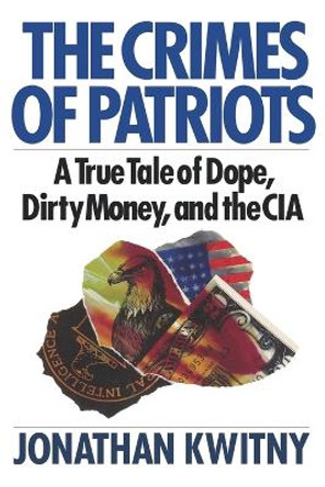 The Crimes of Patriots: A True Tale of Dope, Dirty Money, and the CIA by Jonathan Kwinty 9780393336658