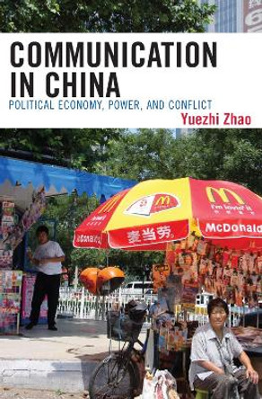 Communication in China: Political Economy, Power, and Conflict by Yuezhi Zhao 9780742519664