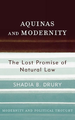 Aquinas and Modernity: The Lost Promise of Natural Law by Shadia B. Drury 9780742522572
