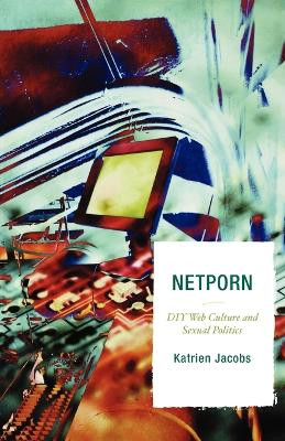 Netporn: DIY Web Culture and Sexual Politics by Katrien Jacobs 9780742554320