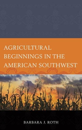 Agricultural Beginnings in the American Southwest by Barbara Roth 9780759121713