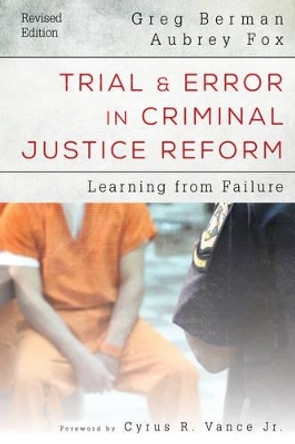 Trial and Error in Criminal Justice Reform: Learning from Failure by Greg Berman 9781442268470