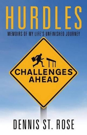 Hurdles: Memoirs of My Life's Unfinished Journey by Dennis St Rose 9781532013126