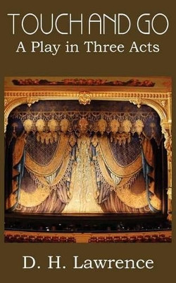 Touch and Go, a Play in Three Acts by D H Lawrence 9781612039435