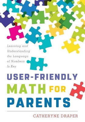 User-Friendly Math for Parents: Learning and Understanding the Language of Numbers Is Key by Catheryne Draper 9781475834208