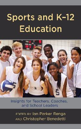 Sports and K-12 Education: Insights for Teachers, Coaches, and School Leaders by Ian Parker Renga 9781475841435