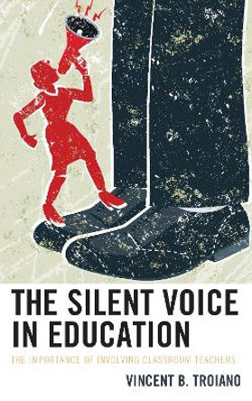 The Silent Voice in Education: The Importance of Involving Classroom Teachers by Vincent B. Troiano 9781475848458