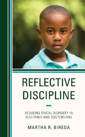Reflective Discipline: Reducing Racial Disparity in Referrals and Suspensions by Martha R. Bireda 9781475849028